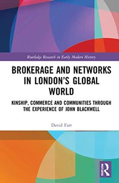 portada Brokerage and Networks in London’S Global World: Kinship, Commerce and Communities Through the Experience of John Blackwell (Routledge Research in Early Modern History) (en Inglés)