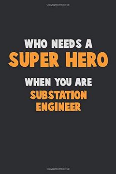 portada Who Need a Super Hero, When you are Substation Engineer: 6x9 Career Pride 120 Pages Writing Nots (en Inglés)