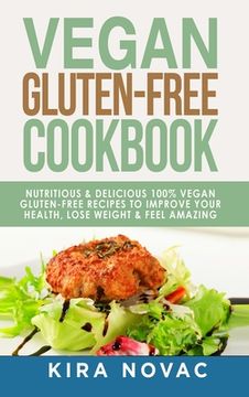 portada Vegan Gluten Free Cookbook: Nutritious and Delicious, 100% Vegan + Gluten Free Recipes to Improve Your Health, Lose Weight, and Feel Amazing (en Inglés)