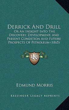 portada derrick and drill: or an insight into the discovery, development, and present condition and future prospects of petroleum (1865)