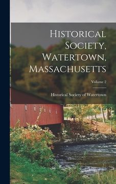 portada Historical Society, Watertown, Massachusetts; Volume 2 (en Inglés)