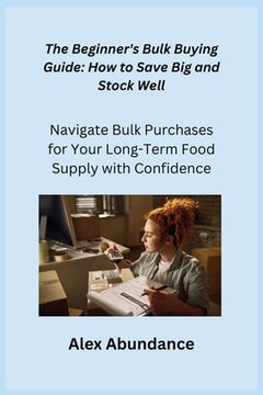 portada The Beginner's Bulk Buying Guide: Navigate Bulk Purchases for Your Long-Term Food Supply with Confidence (en Inglés)