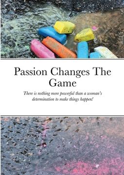 portada Passion Changes The Game: There is nothing more powerful than a woman's determination to make things happen!