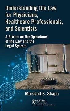 portada Understanding the law for Physicians, Healthcare Professionals, and Scientists: A Primer on the Operations of the law and the Legal System (en Inglés)