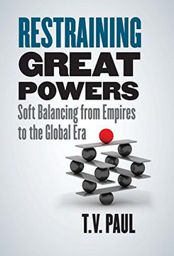 portada Restraining Great Powers: Soft Balancing From Empires to the Global era 