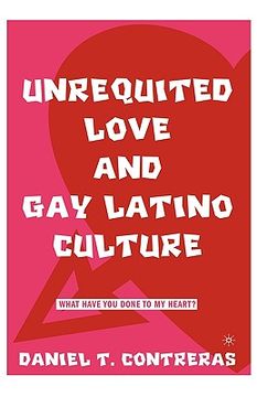 portada unrequited love and gay latino culture: what have you done to my heart? (in English)