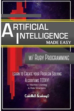 portada Artificial Intelligence: Made Easy w/ Ruby Programming; Learn to Create your * Problem Solving * Algorithms! TODAY! w/ Machine Learning & Data