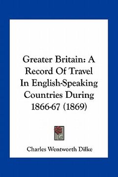 portada greater britain: a record of travel in english-speaking countries during 1866-67 (1869) (en Inglés)