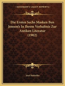 portada Die Ersten Sechs Masken Ben Jonson's In Ihrem Verhaltnis Zur Antiken Literatur (1902) (en Alemán)