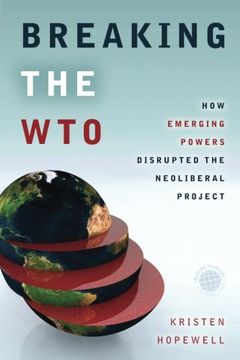 portada Breaking the WTO: How Emerging Powers Disrupted the Neoliberal Project (Emerging Frontiers in the Global Economy)