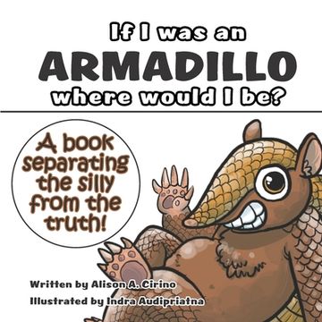 portada If I was an Armadillo where would I be?: A book separating the silly from the truth! (en Inglés)