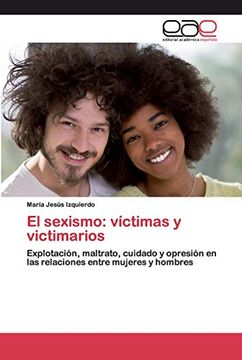 portada El Sexismo: Víctimas y Victimarios: Explotación, Maltrato, Cuidado y Opresión en las Relaciones Entre Mujeres y Hombres