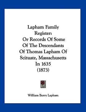 portada lapham family register: or records of some of the descendants of thomas lapham of scituate, massachusetts in 1635 (1873) (en Inglés)