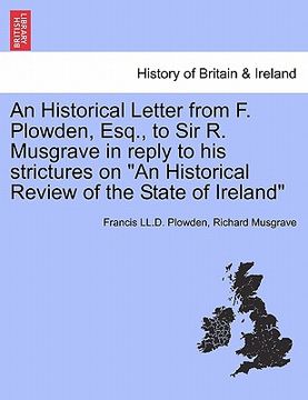 portada an historical letter from f. plowden, esq., to sir r. musgrave in reply to his strictures on "an historical review of the state of ireland" (in English)