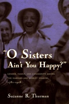 portada o sisters ain't you happy?: gender, family, and community among the harvard and shirley shakers, 1781-1918 (en Inglés)
