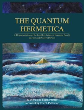 portada The Quantum Hermetica: A Documenting of the Parallels Between Hermetic Occult Science and Modern Physics (en Inglés)
