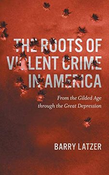 portada Roots of Violent Crime in America: From the Gilded age Through the Great Depression (en Inglés)