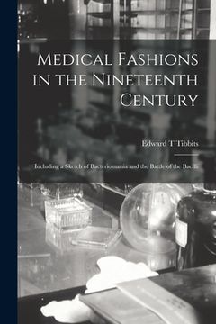 portada Medical Fashions in the Nineteenth Century: Including a Sketch of Bacteriomania and the Battle of the Bacilli (en Inglés)
