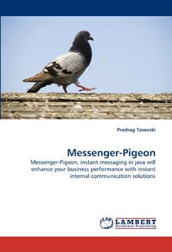portada Messenger-Pigeon: Messenger-Pigeon, Instant Messaging in Java Will Enhance Your Business Performance With Instant Internal Communication Solutions (en Inglés)