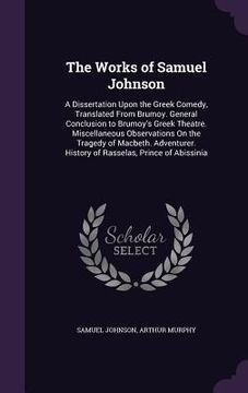 portada The Works of Samuel Johnson: A Dissertation Upon the Greek Comedy, Translated From Brumoy. General Conclusion to Brumoy's Greek Theatre. Miscellane (en Inglés)