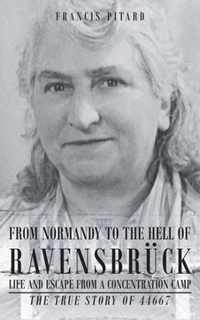 portada From Normandy To The Hell Of Ravensbruck Life and Escape from a Concentration Camp: The True Story of 44667 (en Inglés)