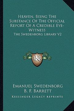 portada heaven, being the substance of the official report of a credible eye-witness: the swedenborg library v2 (in English)