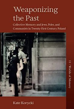 portada Weaponizing the Past: Collective Memory and Jews, Poles, and Communists in Twenty-First Century Poland (Worlds of Memory, 11) (en Inglés)
