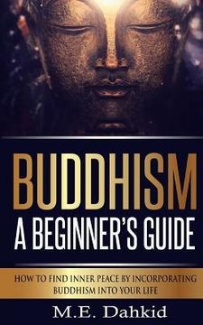 portada Buddhism - A Beginner?s Guide: How to Find Inner Peace by Incorporating Buddhism Into Your Life (en Inglés)