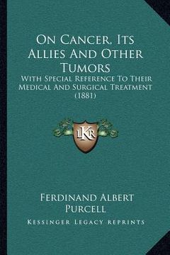 portada on cancer, its allies and other tumors: with special reference to their medical and surgical treatment (1881) (en Inglés)