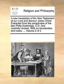portada a new translation of the new testament of our lord and saviour jesus christ. extracted from the paraphrase of the late philip doddridge, d.d. and ca (in English)