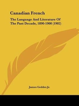 portada canadian french: the language and literature of the past decade, 1890-1900 (1902) (en Inglés)