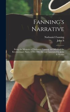 portada Fanning's Narrative; Being the Memoirs of Nathaniel Fanning, an Officer of the Revolutionary Navy, 1778-1783, ed. and Annotated by John S. Barnes (en Inglés)