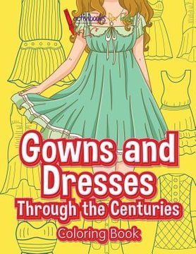 portada Gowns and Dresses Through the Centuries Coloring Book (in English)