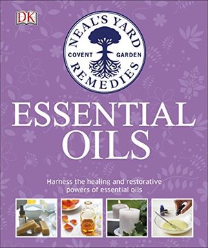 portada Neal's Yard Remedies Essential Oils: Restore * Rebalance * Revitalize * Feel the Benefits * Enhance Natural Beauty * Create Blends