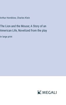 portada The Lion and the Mouse; A Story of an American Life, Novelized from the play: in large print (in English)
