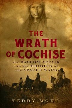 portada the wrath of cochise: the bascom affair and the origins of the apache wars