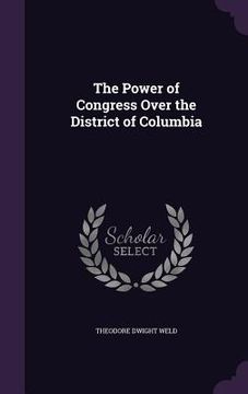 portada The Power of Congress Over the District of Columbia (en Inglés)