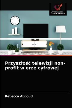 portada Przyszlośc telewizji non-profit w erze cyfrowej (en Polaco)