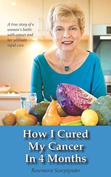 portada How i Cured my Cancer in 4 Months: A True Story of a Woman’S Battle With Cancer and her Ultimate Rapid Cure (en Inglés)