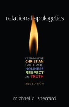 portada Relational Apologetics: Defending the Christian Faith with Holiness, Respect, and Truth (en Inglés)