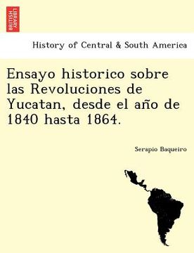 portada ensayo historico sobre las revoluciones de yucatan desde el an o de 1840 hasta 1864. (in English)