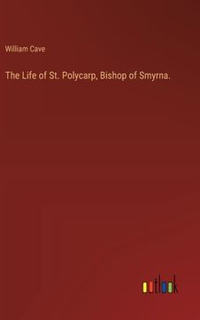 portada The Life of St. Polycarp, Bishop of Smyrna. (en Inglés)