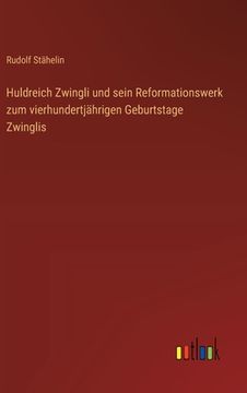 portada Huldreich Zwingli und sein Reformationswerk zum vierhundertjährigen Geburtstage Zwinglis (en Alemán)