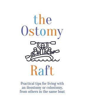 portada The Ostomy Raft: Practical tips for living with an ileostomy or colostomy, from others in the same boat (en Inglés)