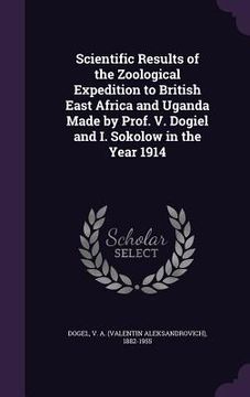 portada Scientific Results of the Zoological Expedition to British East Africa and Uganda Made by Prof. V. Dogiel and I. Sokolow in the Year 1914 (en Inglés)