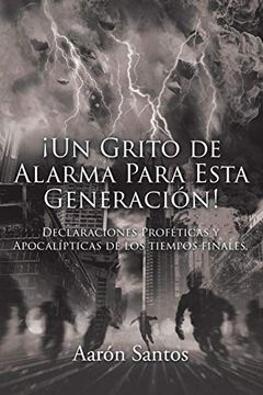 portada Un Grito de Alarma Para Esta Generación! Declaraciones Proféticas y Apocalípticas de los Tiempos Finales (in Spanish)