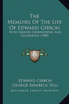 portada the memoirs of the life of edward gibbon: with various observations and excursions (1900) (en Inglés)