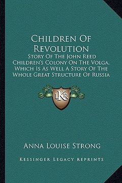 portada children of revolution: story of the john reed children's colony on the volga, which is as well a story of the whole great structure of russia (en Inglés)
