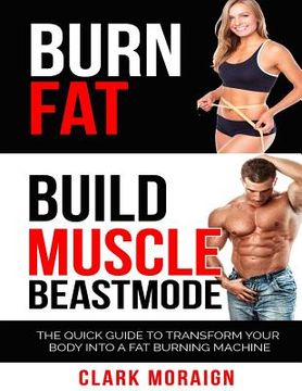 portada Burn Fat Build Muscle: The Quick Guide to Turning Your Body into a Fat Burning Machine (in English)