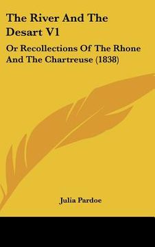 portada the river and the desart v1: or recollections of the rhone and the chartreuse (1838) (en Inglés)